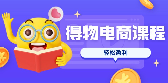(14146期)得物电商课程合集,选品、优化、定价全攻略,7天SOP单品爆红,轻松盈利-翎创云终点站
