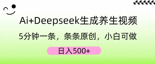 AI+Deepseek生成养生视频，5分钟一条，条条原创，小白可做，日入5张-翎创云终点站