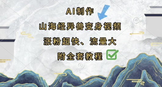 AI制作山海经异兽变身视频，涨粉超快，流量大，附全套教程-翎创云终点站