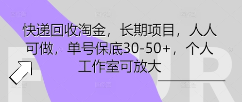 快递回收淘金，长期项目，人人可做，单号保底30-50+，个人工作室可放大-翎创云终点站