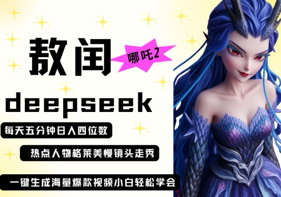 deepseek+哪吒2敖润姑姑走秀+爆款视频，起号快，爆款多，每天五分钟，日入四位数-翎创云终点站