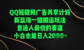 QQ短视频广告共享计划，一键搬运玩法，普通人最优的赛道轻松日入数张-翎创云终点站