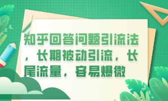 知乎回答问题引流法，长期被动引流，长尾流量，私域变现必学课程-翎创云终点站
