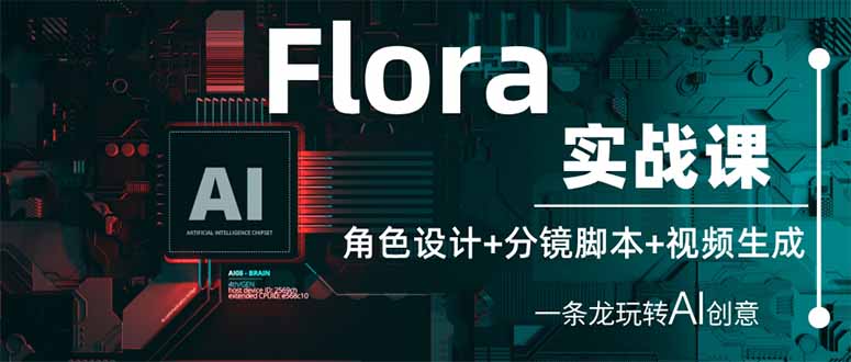 （14225期）Flora实战课：角色设计+分镜脚本+视频生成，一条龙玩转AI创意-翎创云终点站