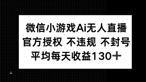 微信小游戏AI无人直播，不违规 不封号，官方授权 每天收益130+-翎创云终点站