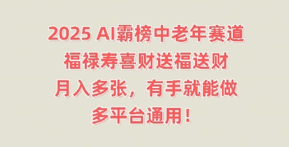 2025AI霸榜中老年赛道，福禄寿喜财送福送财，月入多张，有手就能做，多平台通用!-翎创云终点站