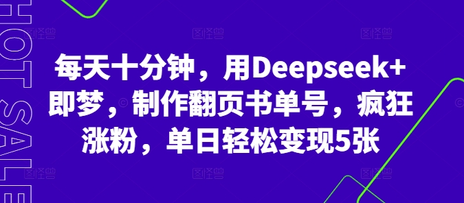 每天十分钟，用Deepseek+即梦，制作翻页书单号，疯狂涨粉，单日轻松变现5张-翎创云终点站