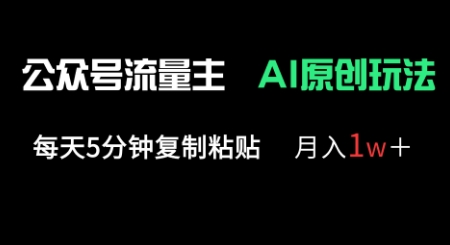 公众号流量主多赛道原创玩法，每天5分钟复制粘贴，月入1w+-翎创云终点站