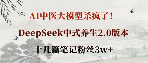 AI中医大模型杀疯了！DeepSeek中式养生2.0版本，十几篇笔记粉丝3w+-翎创云终点站