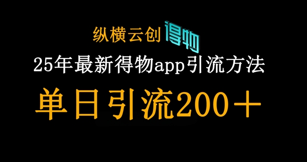 25年最新得物app引流创业粉方法,单日引流200+-翎创云终点站