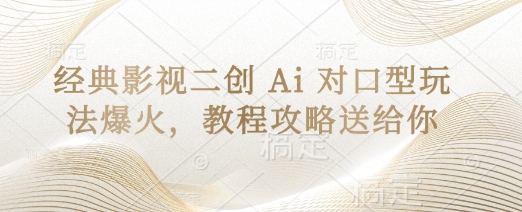 经典影视二创 Ai 对口型玩法爆火，教程攻略送给你-翎创云终点站
