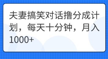 夫妻搞笑对话撸分成计划，每天十分钟，月入1000+-翎创云终点站