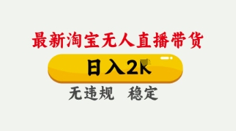 4月最新淘宝无人直播带货，日入数张，不违规不封号，独家技术，操作简单【揭秘】-翎创云终点站