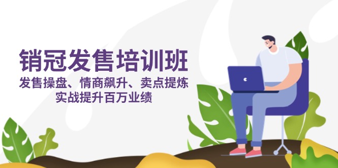（14203期）销冠 发售培训班：发售 操盘+情商 飙升+卖点 提炼，实战提升百万业绩-翎创云终点站