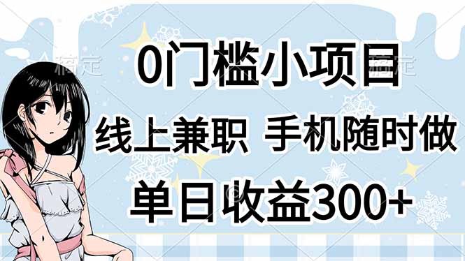 （14316期）0门槛副业，线上兼职，日入300+，有手机即可-翎创云终点站