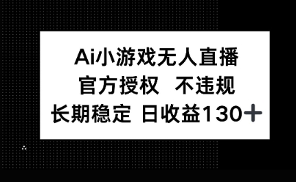 AI小游戏无人直播，官方授权 不违规，单日平均收益100+-翎创云终点站