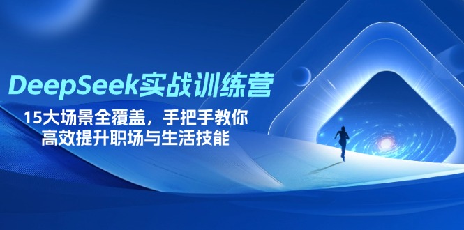 （14236期）DeepSeek实战训练营，15大场景全覆盖，手把手教你高效提升职场与生活技能-翎创云终点站