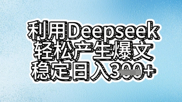利用deepseek轻松产出爆文，稳定日入3张-翎创云终点站