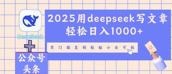 2025用deepseek写文章轻松日入多张，零门槛复制粘贴小白可做-翎创云终点站